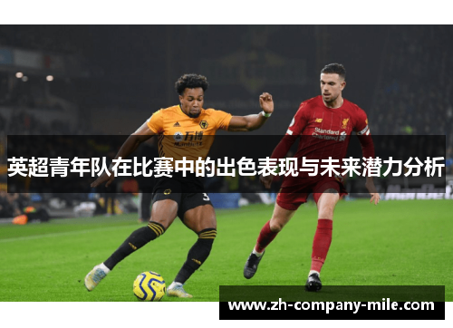 英超青年队在比赛中的出色表现与未来潜力分析 英超青年队在比赛中的出色表现与未来潜力分析