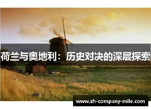 荷兰与奥地利:历史对决的深层探索 荷兰与奥地利:历史对决的深层探索