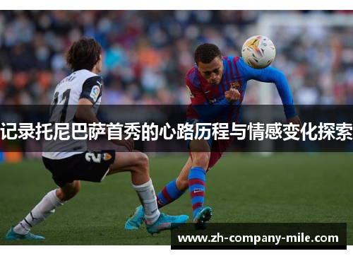 记录托尼巴萨首秀的心路历程与情感变化探索