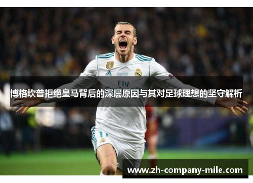 博格坎普拒绝皇马背后的深层原因与其对足球理想的坚守解析 博格坎普拒绝皇马背后的深层原因与其对足球理想的坚守解析