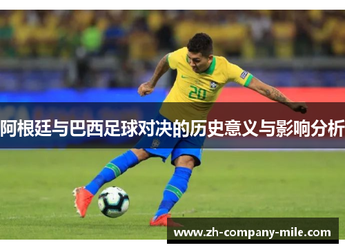 阿根廷与巴西足球对决的历史意义与影响分析 阿根廷与巴西足球对决的历史意义与影响分析