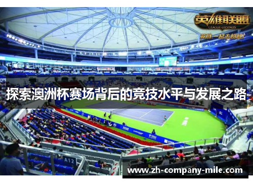 探索澳洲杯赛场背后的竞技水平与发展之路 探索澳洲杯赛场背后的竞技水平与发展之路