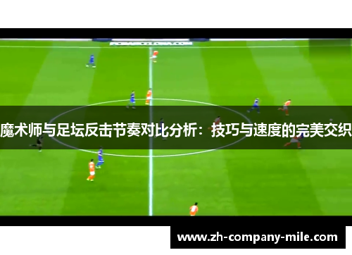 魔术师与足坛反击节奏对比分析：技巧与速度的完美交织