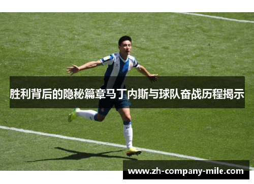胜利背后的隐秘篇章马丁内斯与球队奋战历程揭示