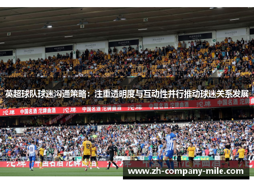 英超球队球迷沟通策略:注重透明度与互动性并行推动球迷关系发展 英超球队球迷沟通策略:注重透明度与互动性并行推动球迷关系发展