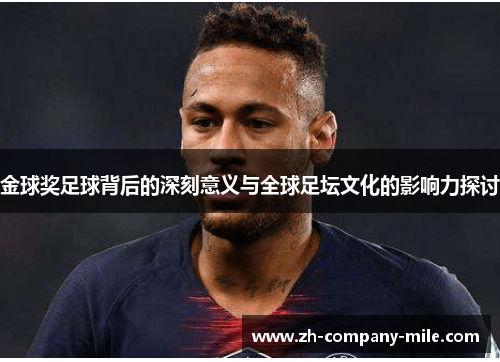 金球奖足球背后的深刻意义与全球足坛文化的影响力探讨