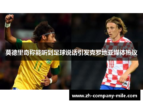 莫德里奇称能听到足球说话引发克罗地亚媒体热议