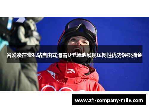谷爱凌在崇礼站自由式滑雪U型场地展现压倒性优势轻松摘金 谷爱凌在崇礼站自由式滑雪U型场地展现压倒性优势轻松摘金