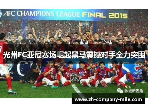 光州FC亚冠赛场崛起黑马震撼对手全力突围 光州FC亚冠赛场崛起黑马震撼对手全力突围