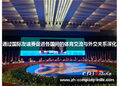 通过国际友谊赛促进各国间的体育交流与外交关系深化